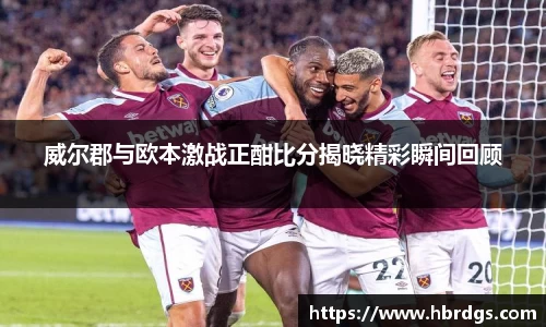 威尔郡与欧本激战正酣比分揭晓精彩瞬间回顾