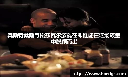 奥斯特桑斯与松兹瓦尔激战在即谁能在这场较量中脱颖而出
